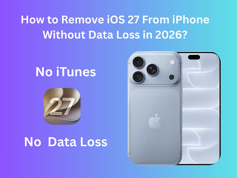 How to Remove iOS 27 From iPhone Without Data Loss 2026?