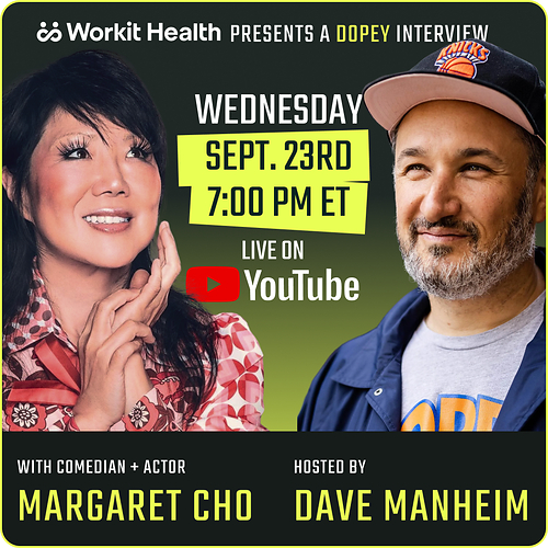 Workit Health presents a conversation between Margaret Cho and Dopey's Dave Manheim 