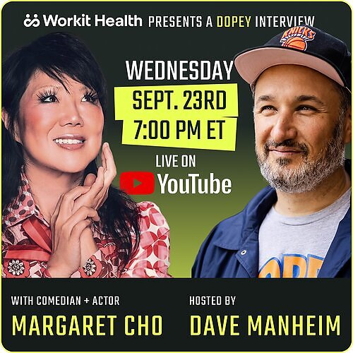 Workit Health presents a conversation between Margaret Cho and Dopey's Dave Manheim 