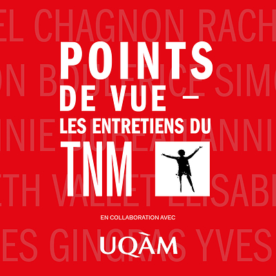 Le TNM et l'UQAM proposent la série Points de vue - Les entretiens du TNM pour nourrir le dialogue sur les enjeux contemporains