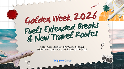 Golden Week 2026 Fuels Extended Breaks and New Travel Routes: Trip.com Group Reveals Rising Destinations and Regional Trends