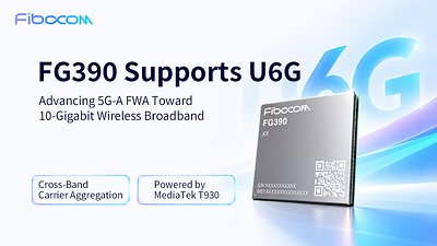 Fibocom FG390 Brings Industry-Leading Support for U6G, Advancing 5G-A FWA Toward 10-Gigabit Wireless Broadband