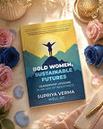 Bold Women, Sustainable Futures: Leadership Lessons in an Age of Resistance (2026) by Supriya Verma