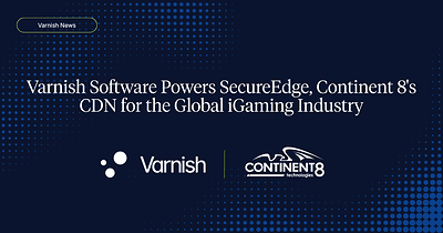Varnish Software Powers SecureEdge, Continent 8's CDN for the Global iGaming Industry