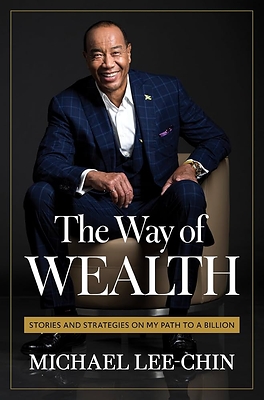 In The Way Of Wealth, Billionaire Entrepreneur Michael Lee-Chin Reveals The Strategies, Sacrifices and Struggles Behind His Success