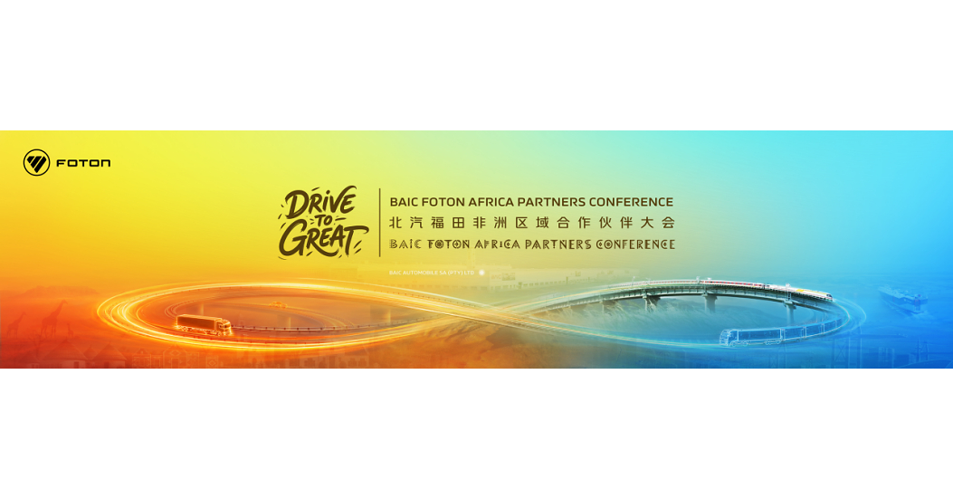 Drive to Great! BAIC FOTON Africa Partners Conference Set to Open Drive to Great! BAIC FOTON Africa Partners Conference Set to Open