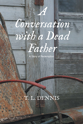 A Conversation with a Dead Father by T. L. Dennis