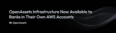 OpenAssets Infrastructure Now Available to Banks in Their Own AWS Accounts