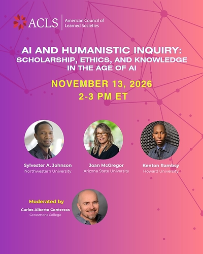The American Council of Learned Societies presents "AI and Humanistic Inquiry: Scholarship, Ethics, and Knowledge in the Age of AI" on Friday, November 13, 2026. The American Council of Learned Societies presents "AI and Humanistic Inquiry: Scholarship, Ethics, and Knowledge in the Age of AI" on Friday, November 13, 2026.