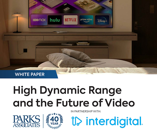 Parks Associates White Paper: High Dynamic Range and the Future of Video Parks Associates White Paper: High Dynamic Range and the Future of Video