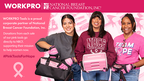 The WORKPRO Pink Tools for HOPE line continues to raise awareness and funds as WORKPRO enters its seventh consecutive year supporting NBCF’s mission of Helping Women Now.® Visit nbcf.org to learn more about how they provide help and inspire hope to those affected by breast cancer through early detection, education and support services.
