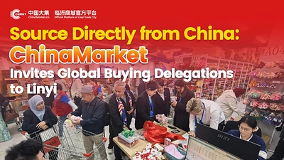 Source Directly from China: ChinaMarket Invites Global Buying Delegations to Linyi