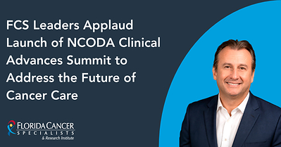 FCS Leaders Applaud Launch of NCODA Clinical Advances Summit to Address the Future of Cancer Care